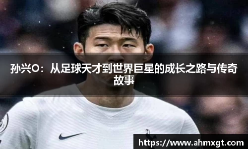 孙兴O：从足球天才到世界巨星的成长之路与传奇故事