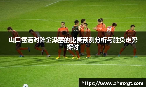 山口雷诺对阵金泽塞的比赛预测分析与胜负走势探讨